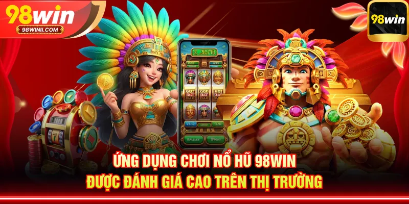 Ứng dụng chơi nổ hũ 98WIN được đánh giá cao trên thị trường